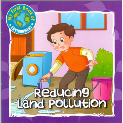 REDUCING LAND POLLUTION - MY FIRST BOOK OF ENVIRONMENT