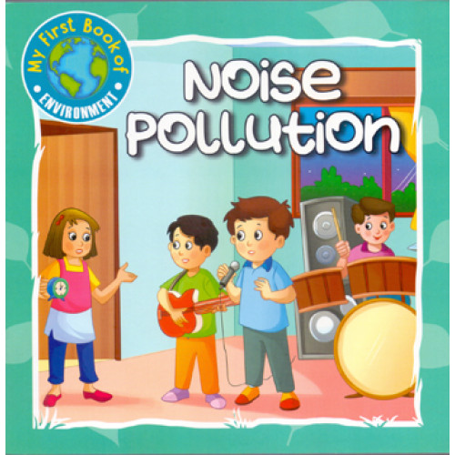 NOISE POLLUTION - MY FIRST BOOK OF ENVIRONMENT