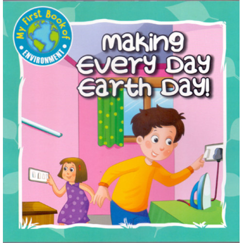 MAKING EVERY DAY EARTH DAY! - MY FIRST BOOK OF ENVIRONMENT