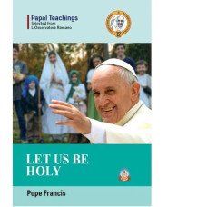 LET US BE HOLY - POPE FRANCIS LET US BE HOLY - POPE FRANCIS