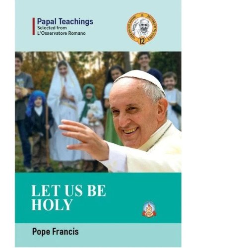LET US BE HOLY - POPE FRANCIS
