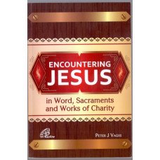 ENCOUNTERING JESUS IN WORD, SACRAMENTS AND WORKS OF CHARITY