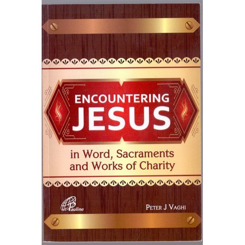 ENCOUNTERING JESUS IN WORD, SACRAMENTS AND WORKS OF CHARITY
