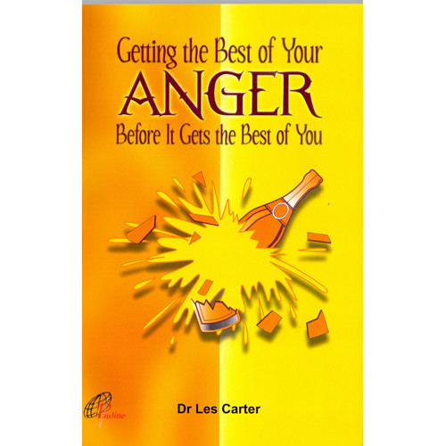 GETTING THE BEST OF YOUR ANGER BEFORE IT GETS THE BEST OF YOU
