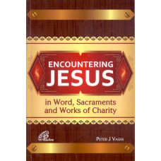 ENCOUNTERING JESUS IN WORD, SACRAMENTS AND WORKS OF CHARITY ENCOUNTERING JESUS IN WORD, SACRAMENTS AND WORKS OF CHARITY