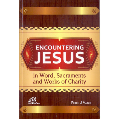 ENCOUNTERING JESUS IN WORD, SACRAMENTS AND WORKS OF CHARITY ENCOUNTERING JESUS IN WORD, SACRAMENTS AND WORKS OF CHARITY