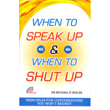 WHEN TO SPEAK UP & WHEN TO SHUT UP