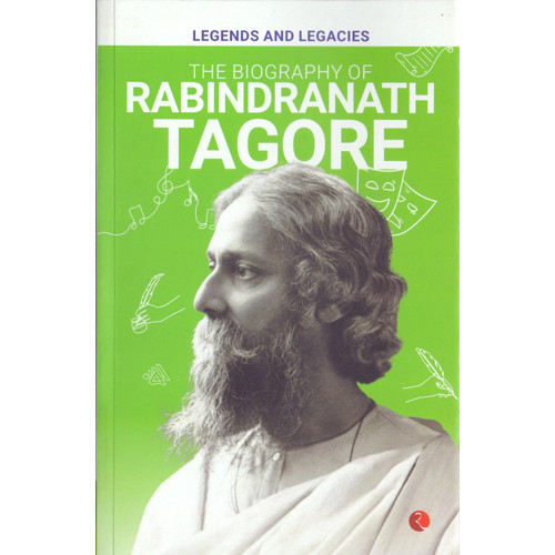 BIOGRAPHY OF RABINDRANATH TAGORE, THE - LEGENDS AND LEGACIES