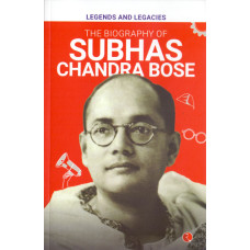 SUBHAS CHANDRA BOSE, THE - LEGENDS AND LEGACIES
