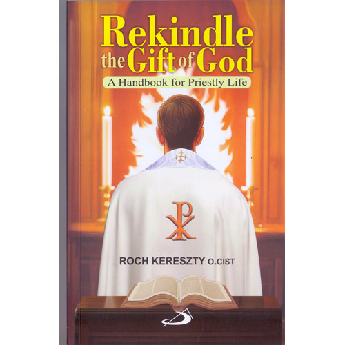 REKINDLE THE GIFT OF GOD - A HANDBOOK FOR PRIESTLY LIFE
