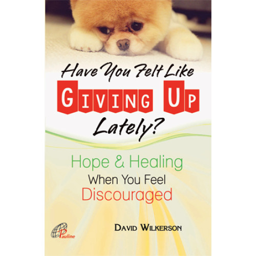 HAVE YOU FELT LIKE GIVING UP LATELY