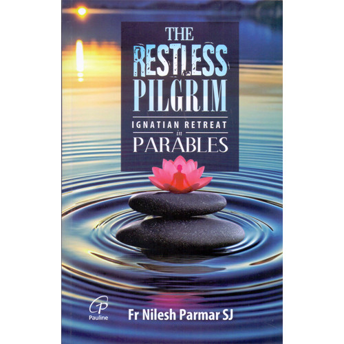 RESTLESS PILGRIM, THE - IGNATIAN RETREAT IN PARABLES