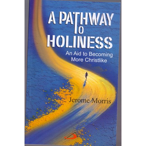 PATHWAY TO HOLINESS AN AID TO BECOMING MORE CHRISTIANS   A